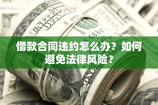 北京借款合同违约怎么办？如何避免法律风险？