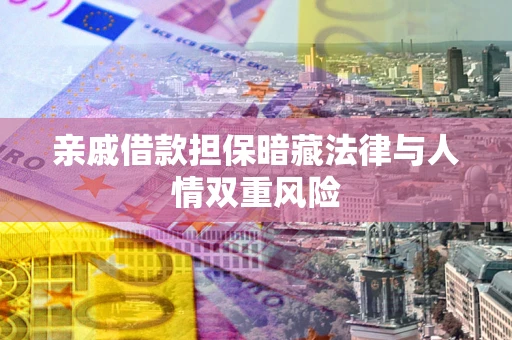 北京亲戚借款担保暗藏法律与人情双重风险