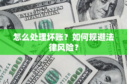 北京怎么处理坏账？如何规避法律风险？