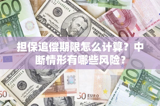 北京担保追偿期限怎么计算？中断情形有哪些风险？