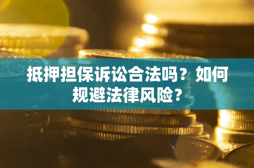 北京抵押担保诉讼合法吗？如何规避法律风险？