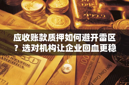 北京应收账款质押如何避开雷区？选对机构让企业回血更稳
