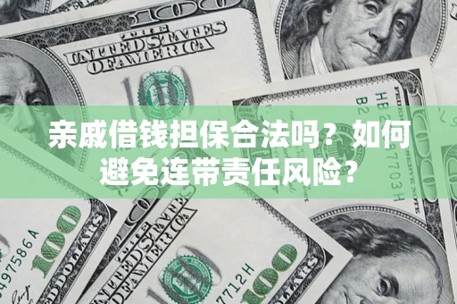 北京亲戚借钱担保合法吗？如何避免连带责任风险？