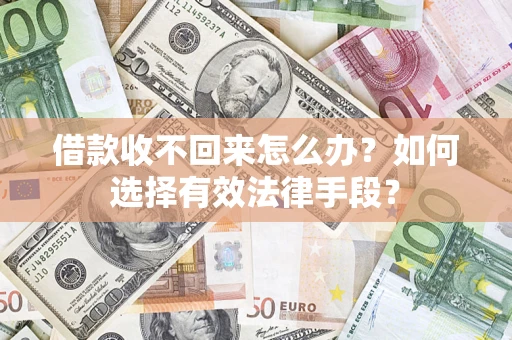 北京借款收不回来怎么办？如何选择有效法律手段？