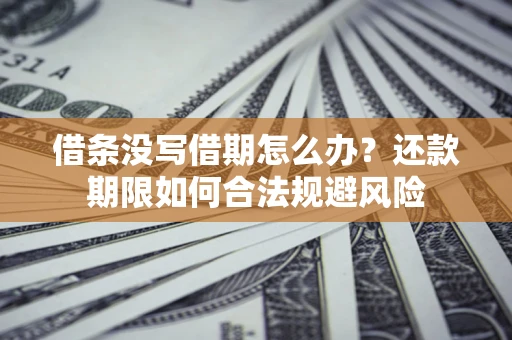 北京借条没写借期怎么办？还款期限如何合法规避风险