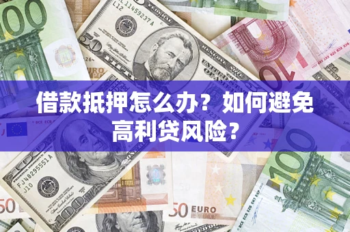 北京借款抵押怎么办？如何避免高利贷风险？